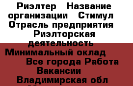 Риэлтер › Название организации ­ Стимул › Отрасль предприятия ­ Риэлторская деятельность › Минимальный оклад ­ 40 000 - Все города Работа » Вакансии   . Владимирская обл.,Муромский р-н